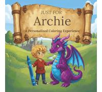 Just for Archie: A Personalized Coloring Experience: 50 total coloring pages | 28 coloring pages featuring Archie's name | 22 coloring pages themed for boys (Personalized Coloring Book Series)