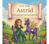 Just for Astrid: A Personalized Coloring Experience: 50 total coloring pages | 28 coloring pages featuring Astrid’s name | 22 coloring pages themed for girls (Personalized Coloring Book Series)
