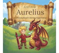 Just for Aurelius: A Personalized Coloring Experience: 50 total coloring pages | 28 coloring pages featuring Aurelius's name | 22 coloring pages themed for boys (Personalized Coloring Book Series)
