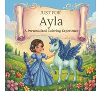 Just for Ayla: A Personalized Coloring Experience: 50 total coloring pages | 28 coloring pages featuring Ayla’s name | 22 coloring pages themed for girls (Personalized Coloring Book Series)