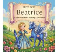 Just for Beatrice: A Personalized Coloring Experience: 50 total coloring pages | 28 coloring pages featuring Beatrice’s name | 22 coloring pages themed for girls (Personalized Coloring Book Series)