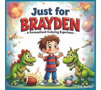 Just for Brayden: A Personalized Coloring Experience: 50 total coloring pages | 28 coloring pages featuring Brayden's name | 22 coloring pages themed for boys (Personalized Coloring Book Series)