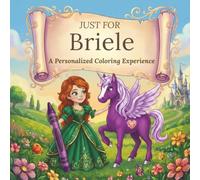 Just for Briele: A Personalized Coloring Experience: 50 total coloring pages | 28 coloring pages featuring Briele’s name | 22 coloring pages themed for girls (Personalized Coloring Book Series)