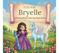 Just for Bryelle: A Personalized Coloring Experience: 50 total coloring pages | 28 coloring pages featuring Bryelle’s name | 22 coloring pages themed for girls (Personalized Coloring Book Series)