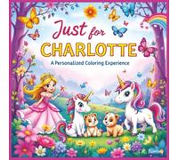 Just for Charlotte: A Personalized Coloring Experience: 50 total coloring pages | 28 coloring pages featuring Charlotte's name | 22 coloring pages themed for girls (Personalized Coloring Book Series)