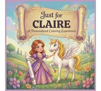 Just for Claire: A Personalized Coloring Experience: 50 total coloring pages | 28 coloring pages featuring Claire's name | 22 coloring pages themed for girls (Personalized Coloring Book Series)