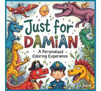 Just for Damian: A Personalized Coloring Experience: 50 total coloring pages | 28 coloring pages featuring Damian's name | 22 coloring pages themed for boys (Personalized Coloring Book Series)