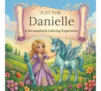 Just for Danielle: A Personalized Coloring Experience: 50 total coloring pages | 28 coloring pages featuring Danielle's name | 22 coloring pages themed for girls (Personalized Coloring Book Series)