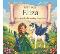Just for Eliza: A Personalized Coloring Experience: 50 total coloring pages | 28 coloring pages featuring Eliza’s name | 22 coloring pages themed for girls (Personalized Coloring Book Series)