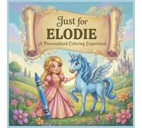 Just for Elodie: A Personalized Coloring Experience: 50 total coloring pages | 28 coloring pages featuring Elodie's name | 22 coloring pages themed for girls (Personalized Coloring Book Series)