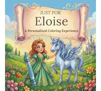 Just for Eloise: A Personalized Coloring Experience: 50 total coloring pages | 28 coloring pages featuring Eloise's name | 22 coloring pages themed for girls (Personalized Coloring Book Series)