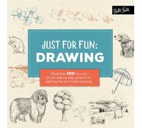 Just for Fun: Drawing : More than 100 fun and simple step-by-step projects for learning the art of basic drawing