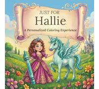 Just for Hallie: A Personalized Coloring Experience: 50 total coloring pages | 28 coloring pages featuring Hallie's name | 22 coloring pages themed for girls (Personalized Coloring Book Series)