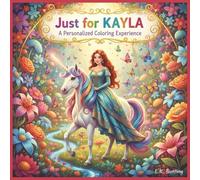 Just for Kayla: A Personalized Coloring Experience: 50 total coloring pages | 28 coloring pages featuring Kayla's name | 22 coloring pages themed for girls (Personalized Coloring Book Series)