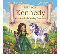 Just for Kennedy: A Personalized Coloring Experience: 50 total coloring pages | 28 coloring pages featuring Kennedy's name | 22 coloring pages themed for girls (Personalized Coloring Book Series)