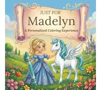 Just for Madelyn: A Personalized Coloring Experience: 50 total coloring pages | 28 coloring pages featuring Madelyn's name | 22 coloring pages themed for girls (Personalized Coloring Book Series)