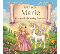 Just for Marie: A Personalized Coloring Experience: 50 total coloring pages | 28 coloring pages featuring Marie’s name | 22 coloring pages themed for girls (Personalized Coloring Book Series)