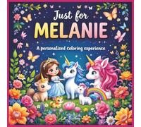 Just for Melanie: A Personalized Coloring Experience: 50 total coloring pages | 28 coloring pages featuring Melanie's name | 22 coloring pages themed for girls (Personalized Coloring Book Series)