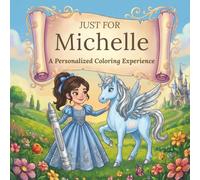 Just for Michelle: A Personalized Coloring Experience: 50 total coloring pages | 28 coloring pages featuring Michelle's name | 22 coloring pages themed for girls (Personalized Coloring Book Series)