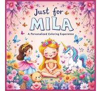 Just for Mila: A Personalized Coloring Experience: 50 total coloring pages | 28 coloring pages featuring Mila's name | 22 coloring pages themed for girls (Personalized Coloring Book Series)