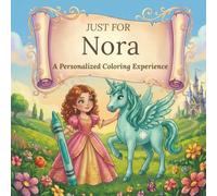 Just for Nora: A Personalized Coloring Experience: 50 total coloring pages | 28 coloring pages featuring Nora's name | 22 coloring pages themed for girls (Personalized Coloring Book Series)