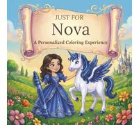 Just for Nova: A Personalized Coloring Experience: 50 total coloring pages | 28 coloring pages featuring Nova’s name | 22 coloring pages themed for girls (Personalized Coloring Book Series)