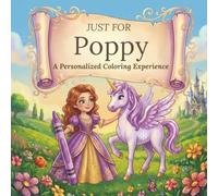 Just for Poppy: A Personalized Coloring Experience: 50 total coloring pages | 28 coloring pages featuring Poppy's name | 22 coloring pages themed for girls (Personalized Coloring Book Series)