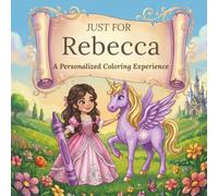 Just for Rebecca: A Personalized Coloring Experience: 50 total coloring pages | 28 coloring pages featuring Rebecca’s name | 22 coloring pages themed for girls (Personalized Coloring Book Series)