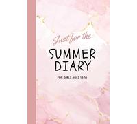 Just for the Summer Diary for Girls ages 13-16: 75 days of daily writing to make this years vacation different with a checklist of top 100 activities; ... journal, classic bucket list prompts
