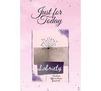 Just For Today Sobriety Journal: With Positive Affirmations/Day By Day/12 Steps Workbook/NA And AA Friendly