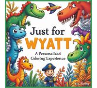 Just for Wyatt: A Personalized Coloring Experience: 50 total coloring pages | 28 coloring pages featuring Wyatt's name | 22 coloring pages themed for boys (Personalized Coloring Book Series)