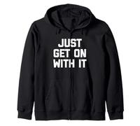 Just Get On With It - Funny Saying Sarcastic Humor Novelty Zip Hoodie