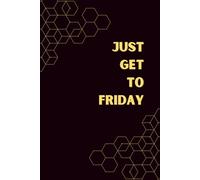 Just Get To Friday: Funny Work Notebook - Office Humor Journal for Coworkers & Employees - Relatable TGIF Gift for Work Stress, Motivation & Weekly Reflection