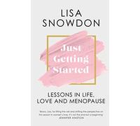 Just Getting Started: Lessons in life, love and menopause (Hardback) - Lisa Snowdon Book