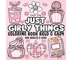 Just Girly Things Bold & Easy Coloring Book: +40 Doodle & Cute Illustrations with Thick Lines for Girls, Kids, Teens, Children & Adults (Girls & Women Coloring Books)