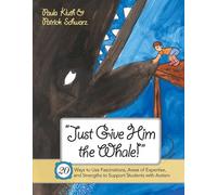 Just Give Him the Whale!: 20 Ways to Use Fascinations, Areas of Expertise, and Strengths to Support Students with Autism