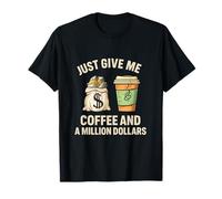 Just Give Me Coffee and A Million Dollars Funny Money Lover T-Shirt