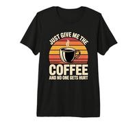 Just Give Me The Coffee and No One Gets Hurt Premium T-Shirt