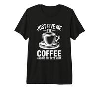 Just Give Me The Coffee and No One Gets Hurt Premium T-Shirt
