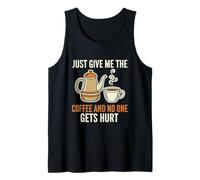 Just Give Me The Coffee and No One Gets Hurt Tank Top