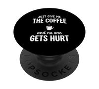 Just Give Me The Coffee And NoOne Gets Hurt Drinking PopSockets Adhesive PopGrip