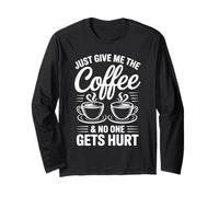 Just Give Me The Coffee No One Gets Hurt Long Sleeve T-Shirt