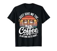Just Give Me The Coffee No One Gets Hurt T-Shirt