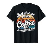 Just Give Me The Coffee No One Gets Hurt T-Shirt