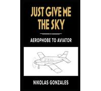 Just Give Me the Sky: Aerophobe to Aviator