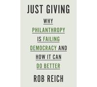 Just Giving: Why Philanthropy Is Failing Democracy and How It Can Do Better