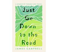 Just Go Down to the Road: A Memoir of Trouble and Travel