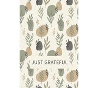 Just Grateful: A Minimalist Daily Gratitude Journal for Mindfulness and Positive Reflection