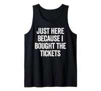 Just Here Cause I Bought The Tickets Concert Funny Dad Joke Tank Top