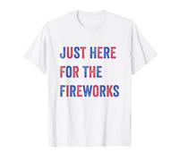 Just Here For The Fireworks Funny Fourth of July T-Shirt